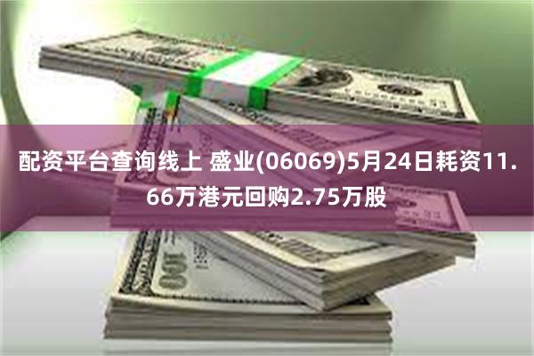 配资平台查询线上 盛业(06069)5月24日耗资11.66万港元回购2.75万股