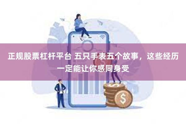 正规股票杠杆平台 五只手表五个故事，这些经历一定能让你感同身受